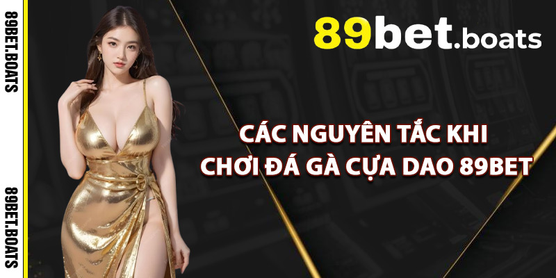 Các Nguyên Tắc Khi Chơi Đá Gà Cựa Dao 89Bet