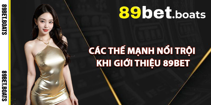 Các Thế Mạnh Nổi Trội Khi Giới Thiệu 89Bet
