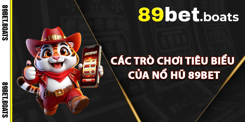 Các Trò Chơi Tiêu Biểu Của Nổ Hũ 89Bet