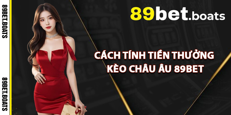 Cách Tính Tiền Thưởng Kèo Châu Âu 89Bet