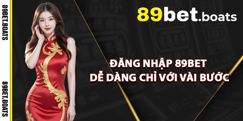 Đăng Nhập 89Bet Dễ Dàng Chỉ Với Vài Bước
