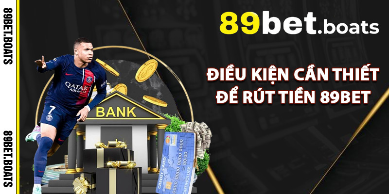 Điều Kiện Cần Thiết Để Rút Tiền 89Bet