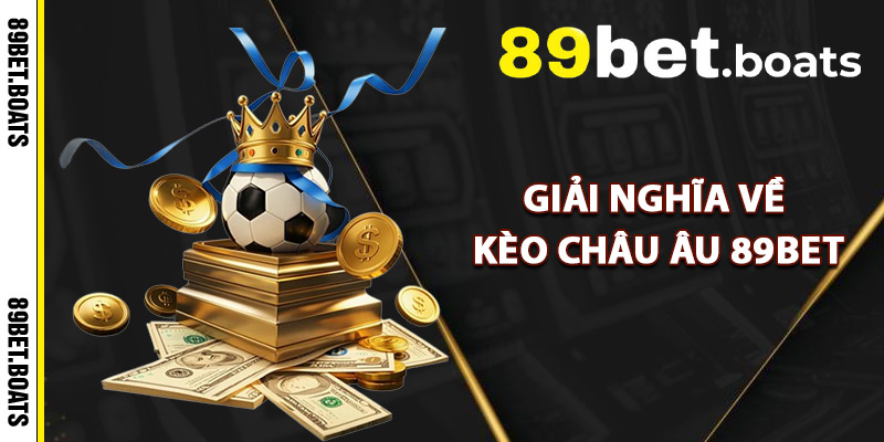 Giải Nghĩa Về Kèo Châu Âu 89Bet