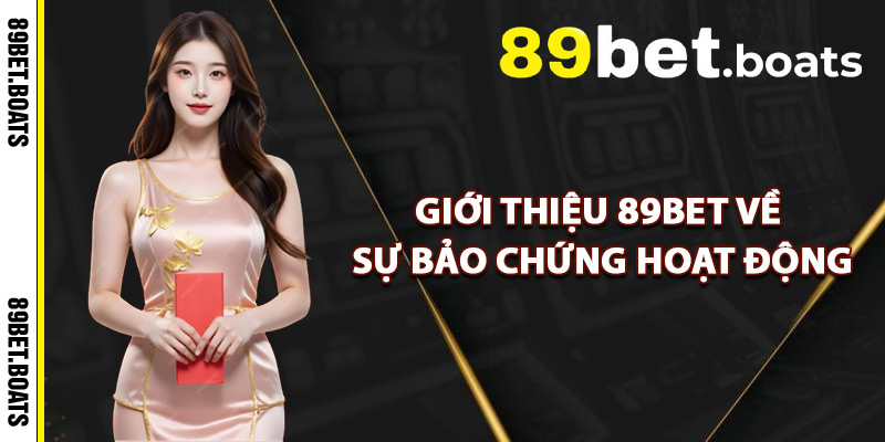 Giới Thiệu 89Bet Về Sự Bảo Chứng Hoạt Động