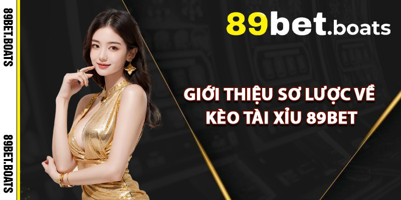 Giới Thiệu Sơ Lược Về Kèo Tài Xỉu 89Bet