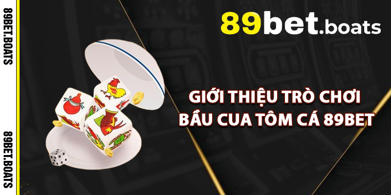 Giới Thiệu Trò Chơi Bầu Cua Tôm Cá 89Bet