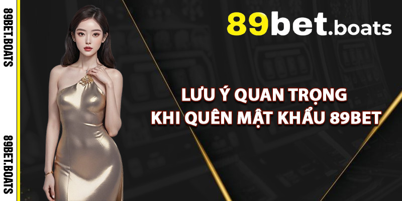 Lưu Ý Quan Trọng Khi Quên Mật Khẩu 89Bet