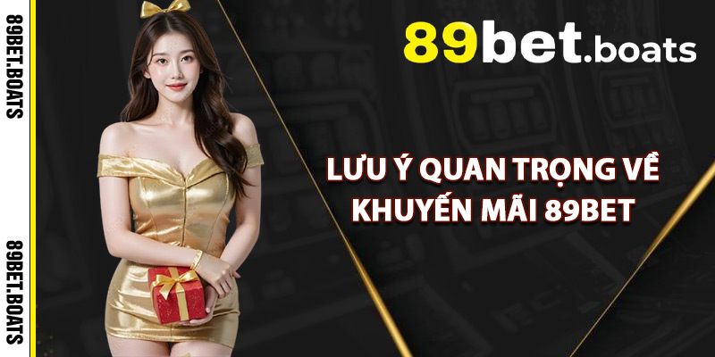 Lưu Ý Quan Trọng Về Khuyến Mãi 89Bet