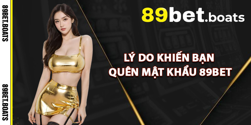 Lý Do Khiến Bạn Quên Mật Khẩu 89Bet