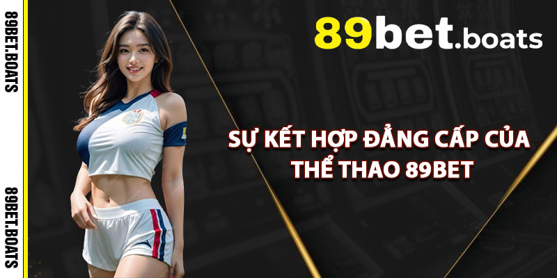 Sự Kết Hợp Đẳng Cấp Của Thể Thao 89Bet