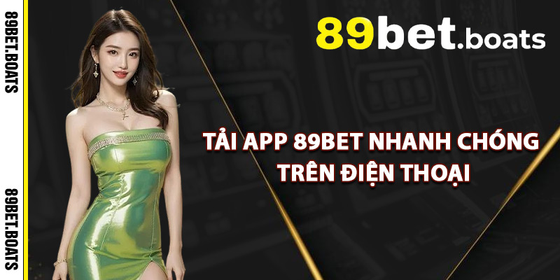 Tải App 89Bet Nhanh Chóng Trên Điện Thoại
