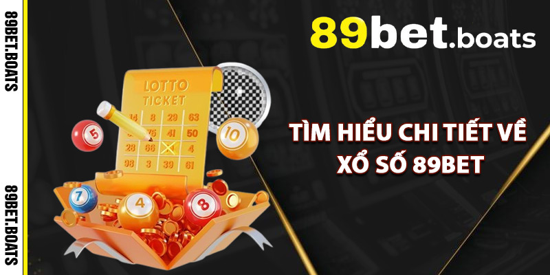 Tìm Hiểu Chi Tiết Về Xổ Số 89Bet